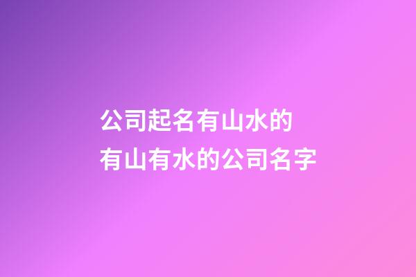 公司起名有山水的 有山有水的公司名字-第1張-公司起名-玄機派